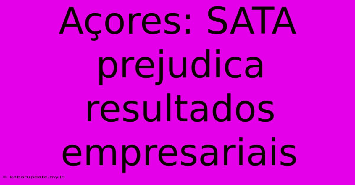 Açores: SATA Prejudica Resultados Empresariais