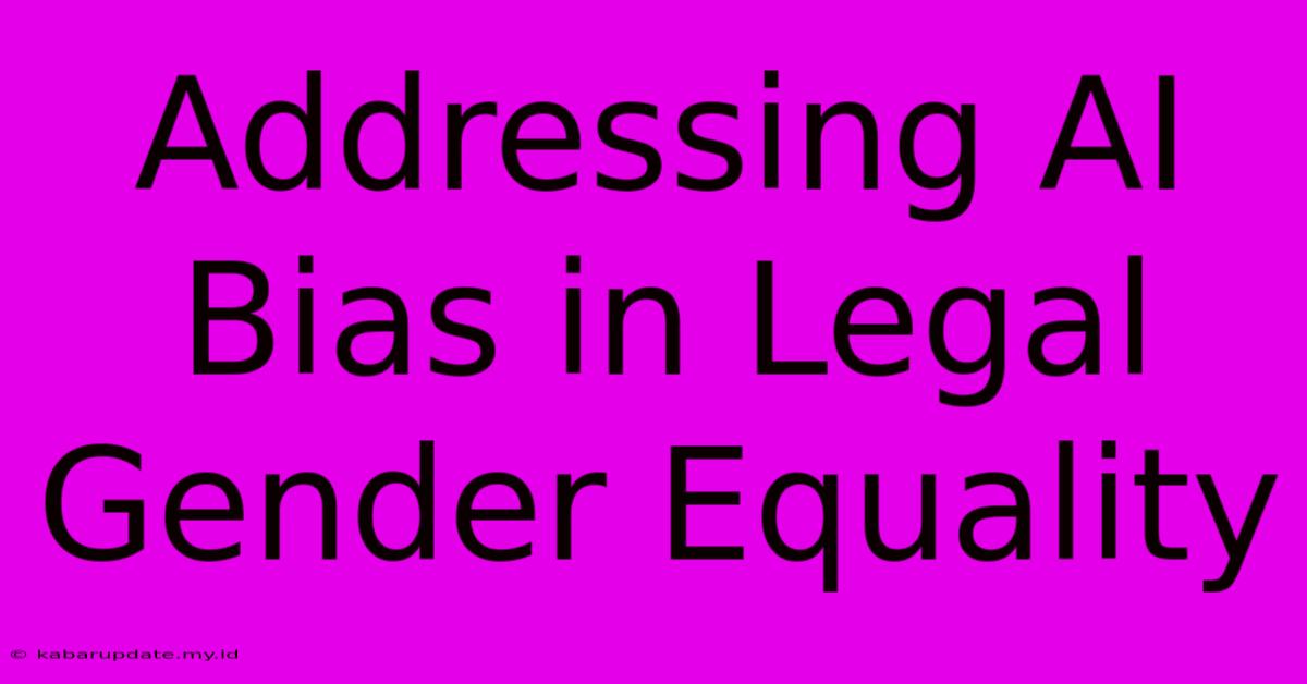 Addressing AI Bias In Legal Gender Equality