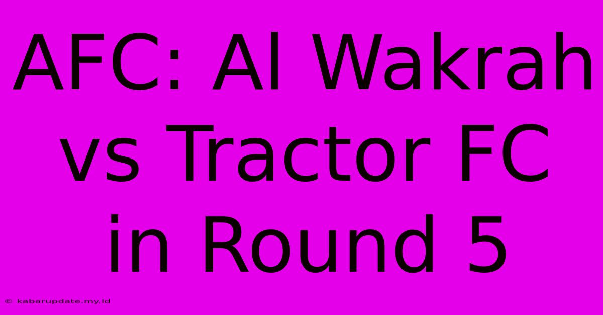 AFC: Al Wakrah Vs Tractor FC In Round 5