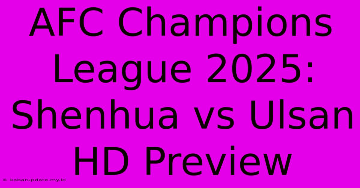 AFC Champions League 2025: Shenhua Vs Ulsan HD Preview