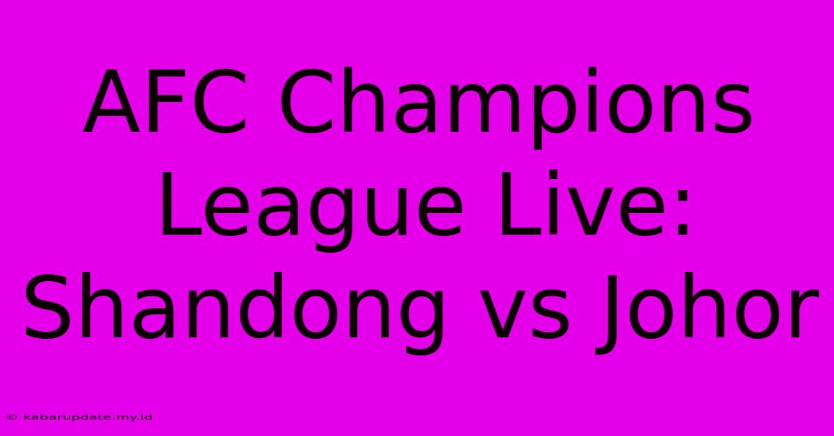 AFC Champions League Live: Shandong Vs Johor