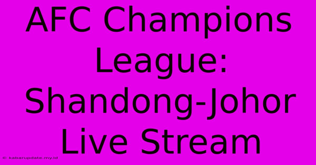 AFC Champions League: Shandong-Johor Live Stream