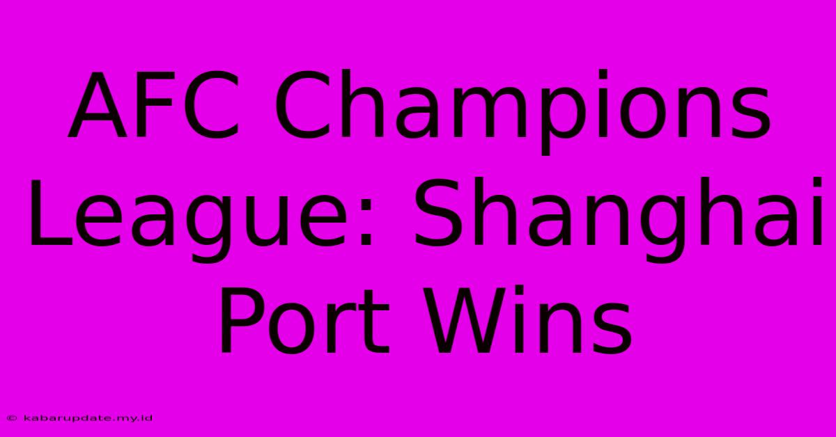 AFC Champions League: Shanghai Port Wins