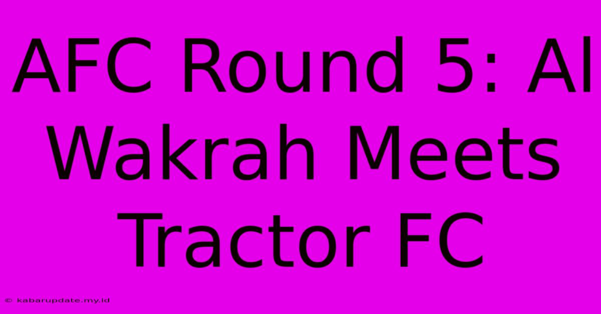 AFC Round 5: Al Wakrah Meets Tractor FC