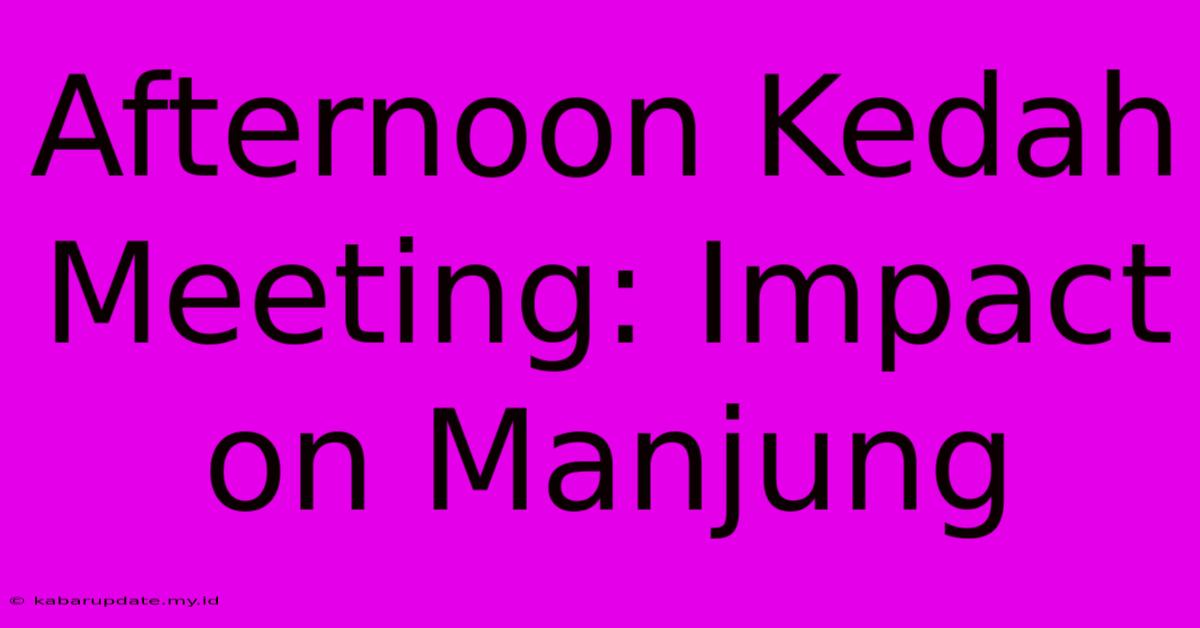 Afternoon Kedah Meeting: Impact On Manjung