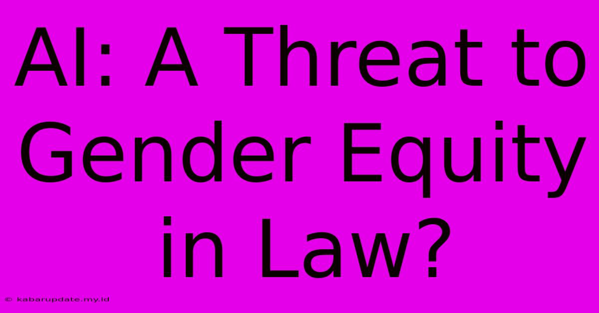 AI: A Threat To Gender Equity In Law?