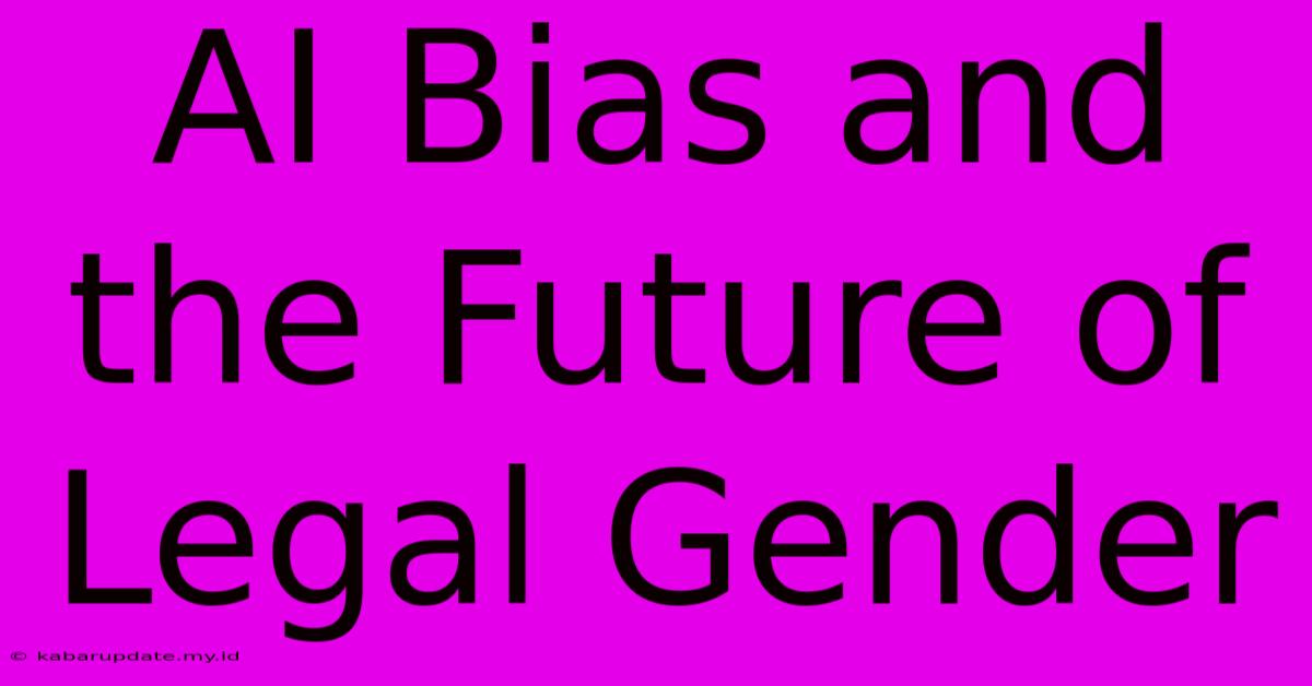 AI Bias And The Future Of Legal Gender