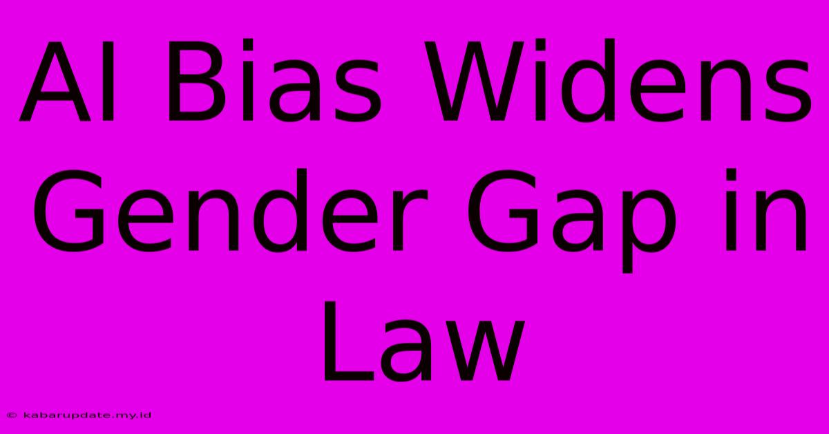 AI Bias Widens Gender Gap In Law