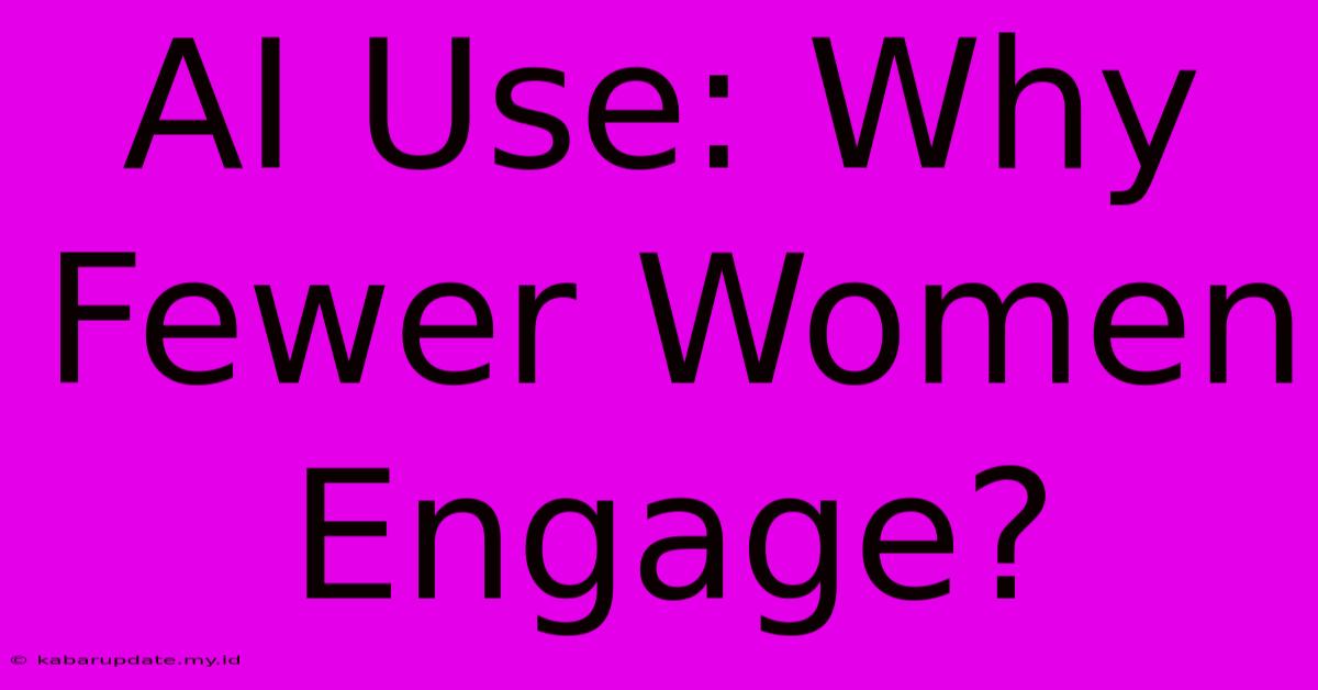 AI Use: Why Fewer Women Engage?