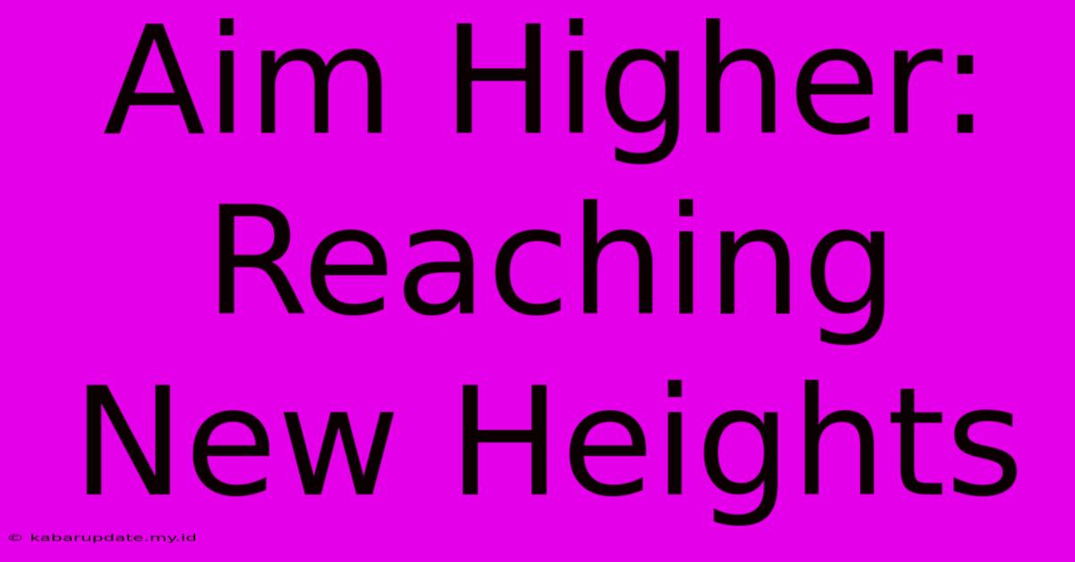 Aim Higher: Reaching New Heights