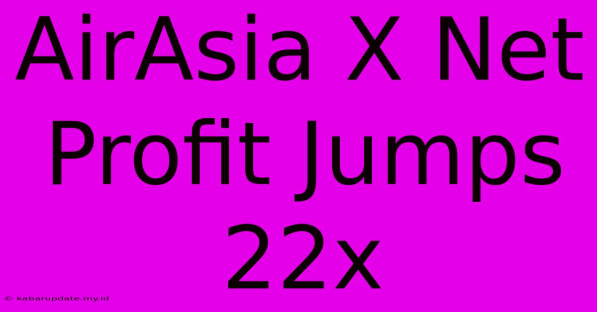 AirAsia X Net Profit Jumps 22x