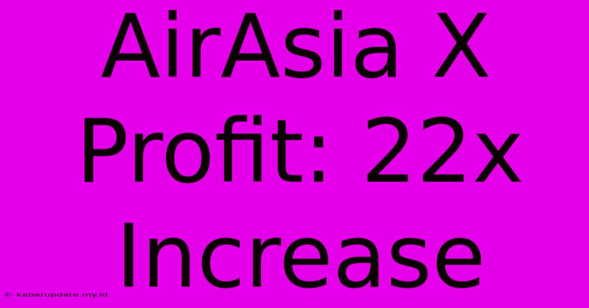 AirAsia X Profit: 22x Increase