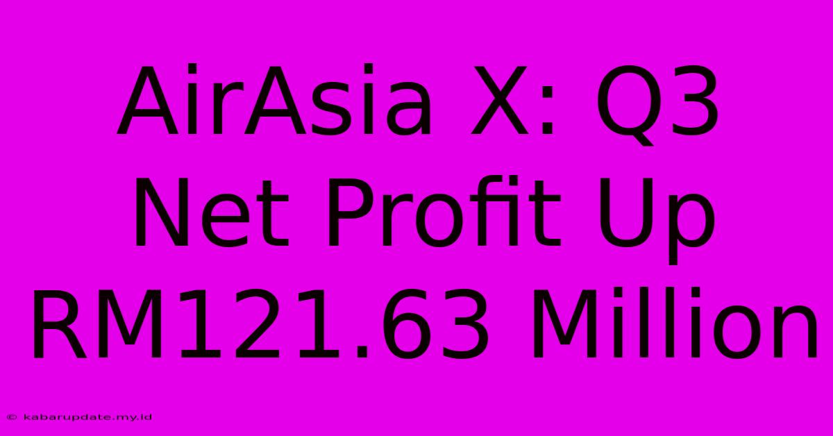 AirAsia X: Q3 Net Profit Up RM121.63 Million