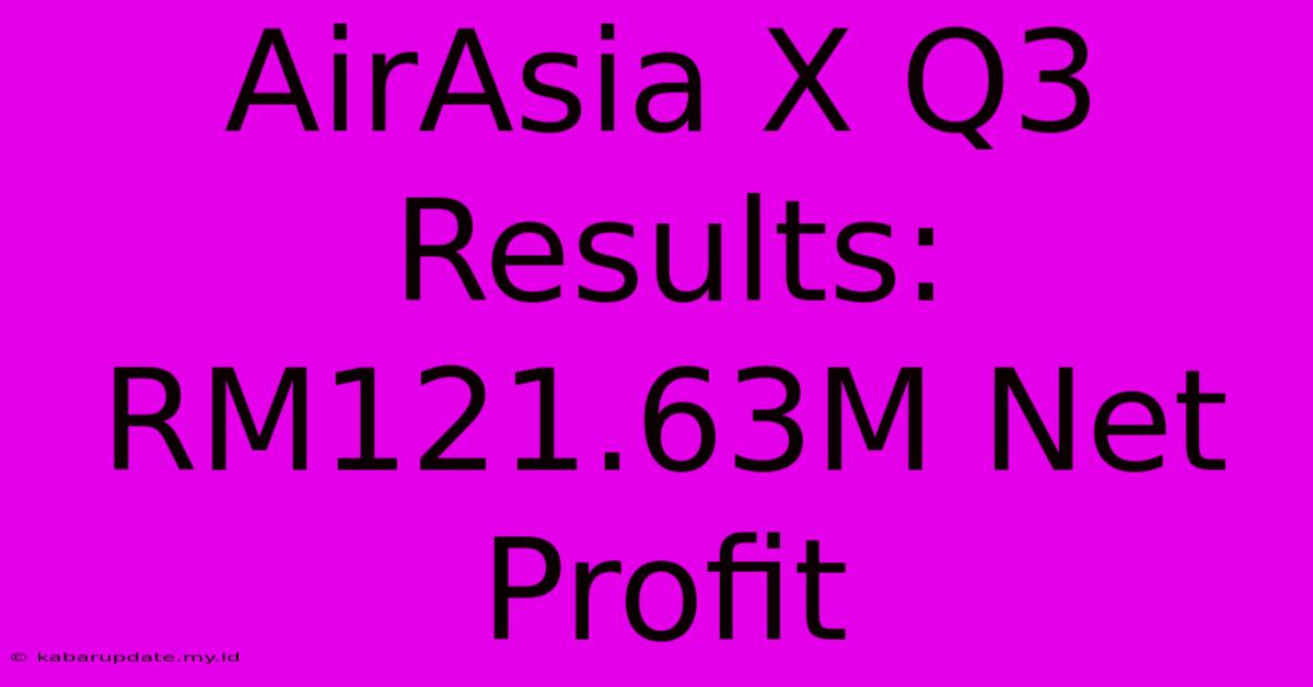 AirAsia X Q3 Results: RM121.63M Net Profit