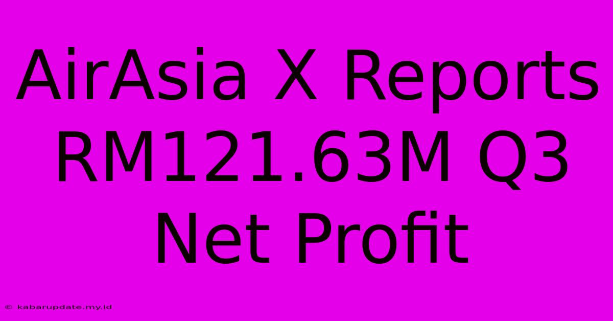 AirAsia X Reports RM121.63M Q3 Net Profit