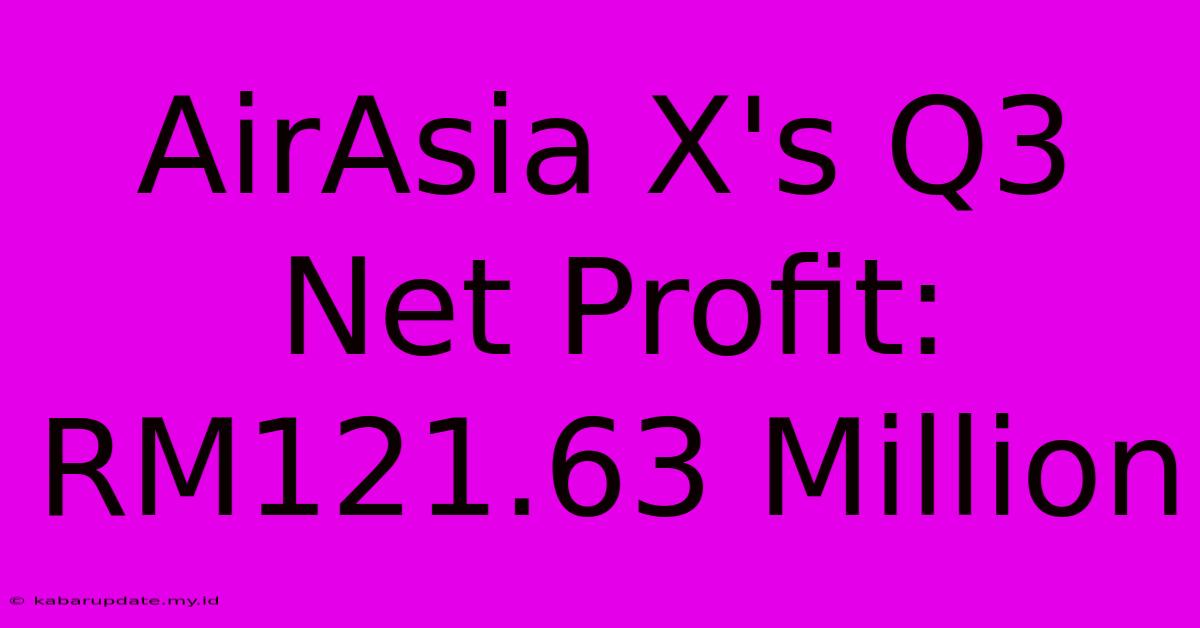 AirAsia X's Q3 Net Profit: RM121.63 Million