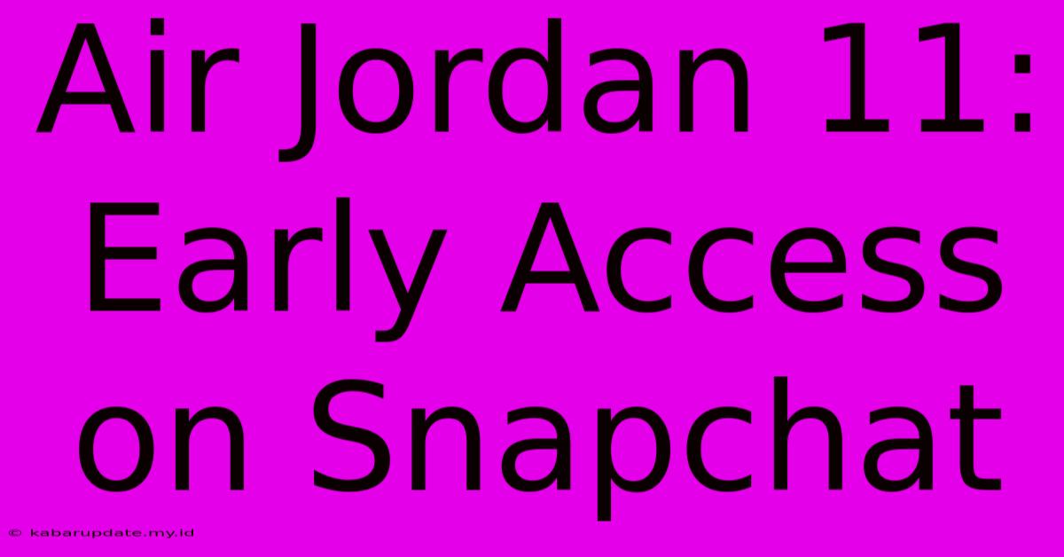 Air Jordan 11: Early Access On Snapchat