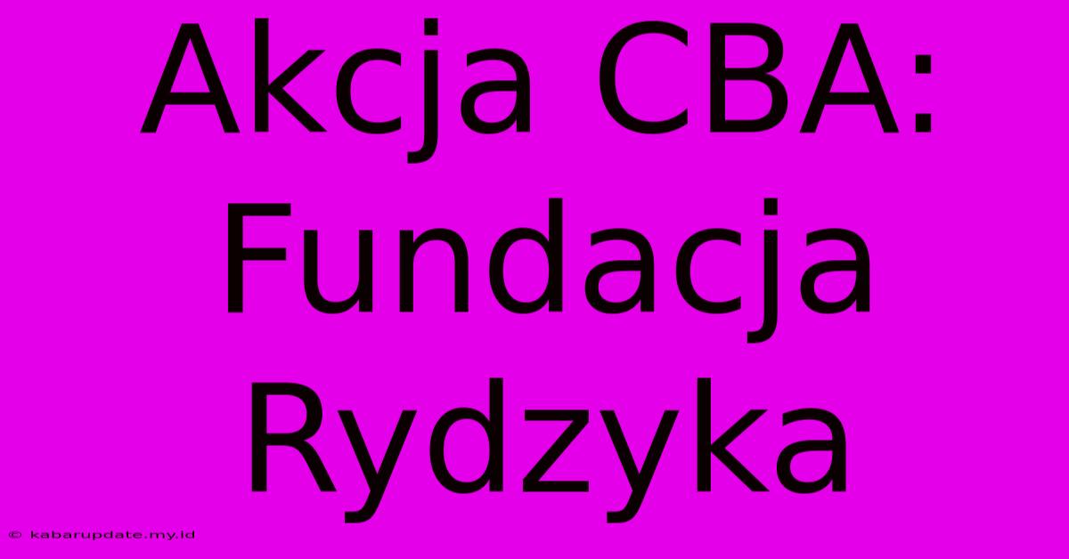 Akcja CBA: Fundacja Rydzyka