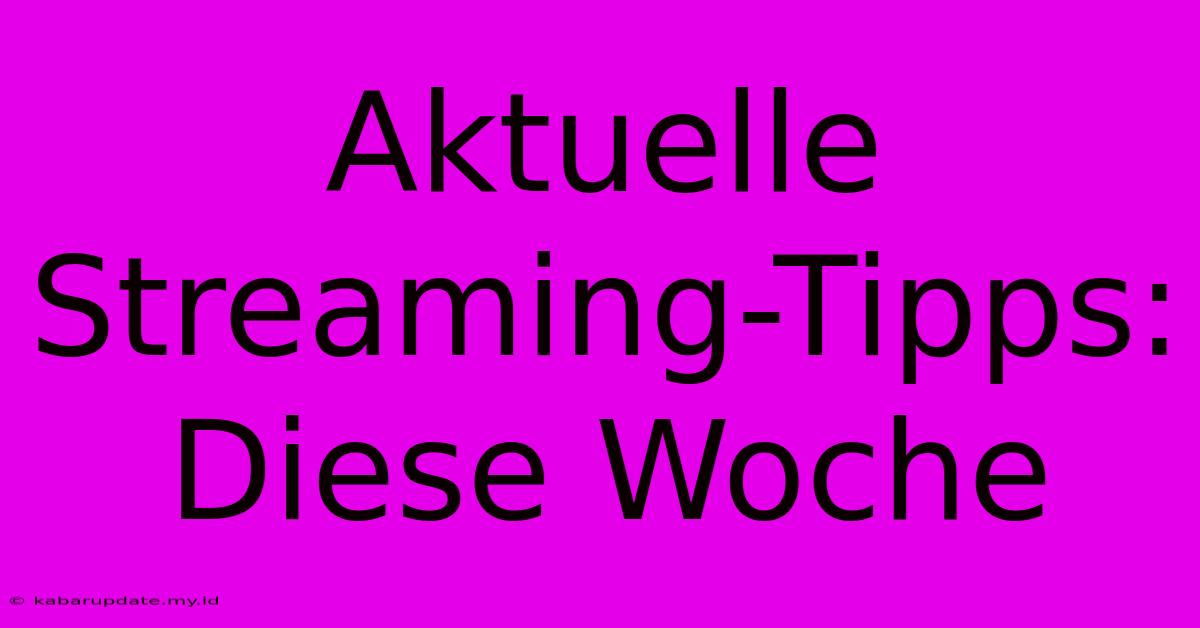 Aktuelle Streaming-Tipps: Diese Woche