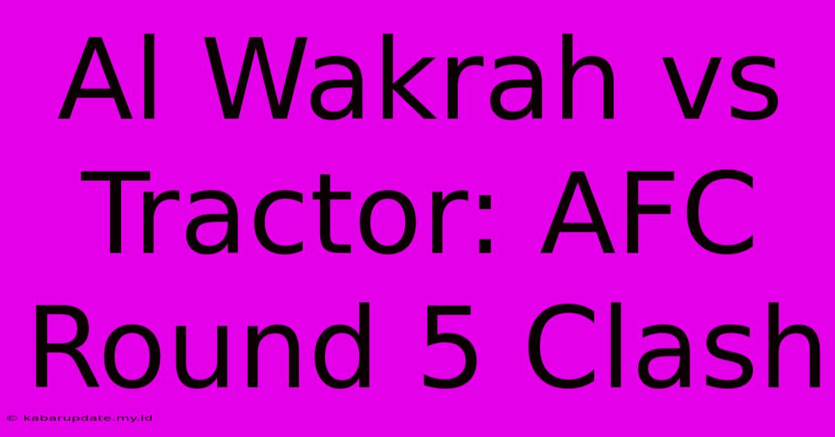 Al Wakrah Vs Tractor: AFC Round 5 Clash