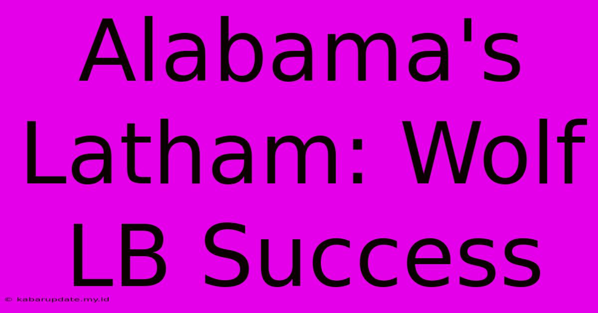 Alabama's Latham: Wolf LB Success