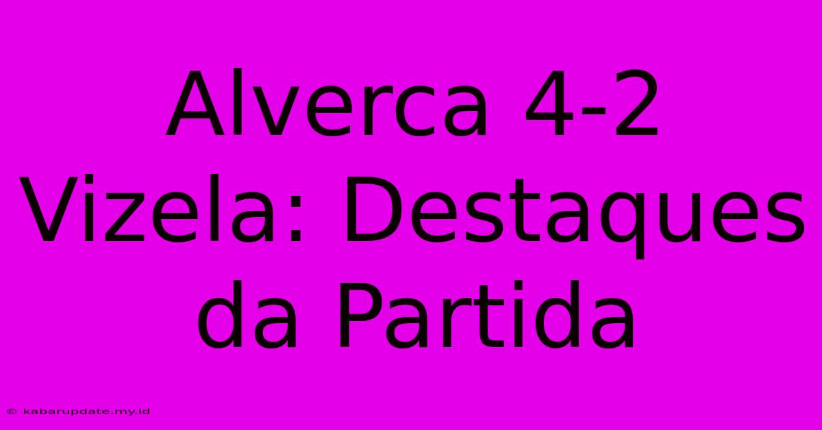 Alverca 4-2 Vizela: Destaques Da Partida