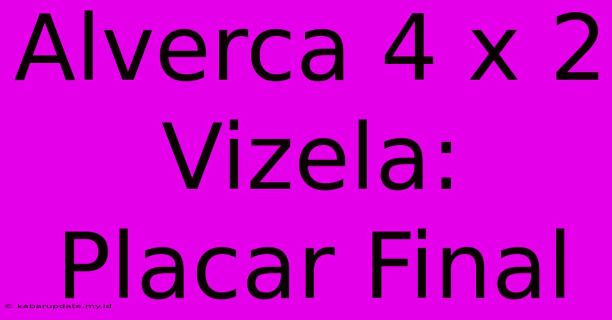 Alverca 4 X 2 Vizela: Placar Final