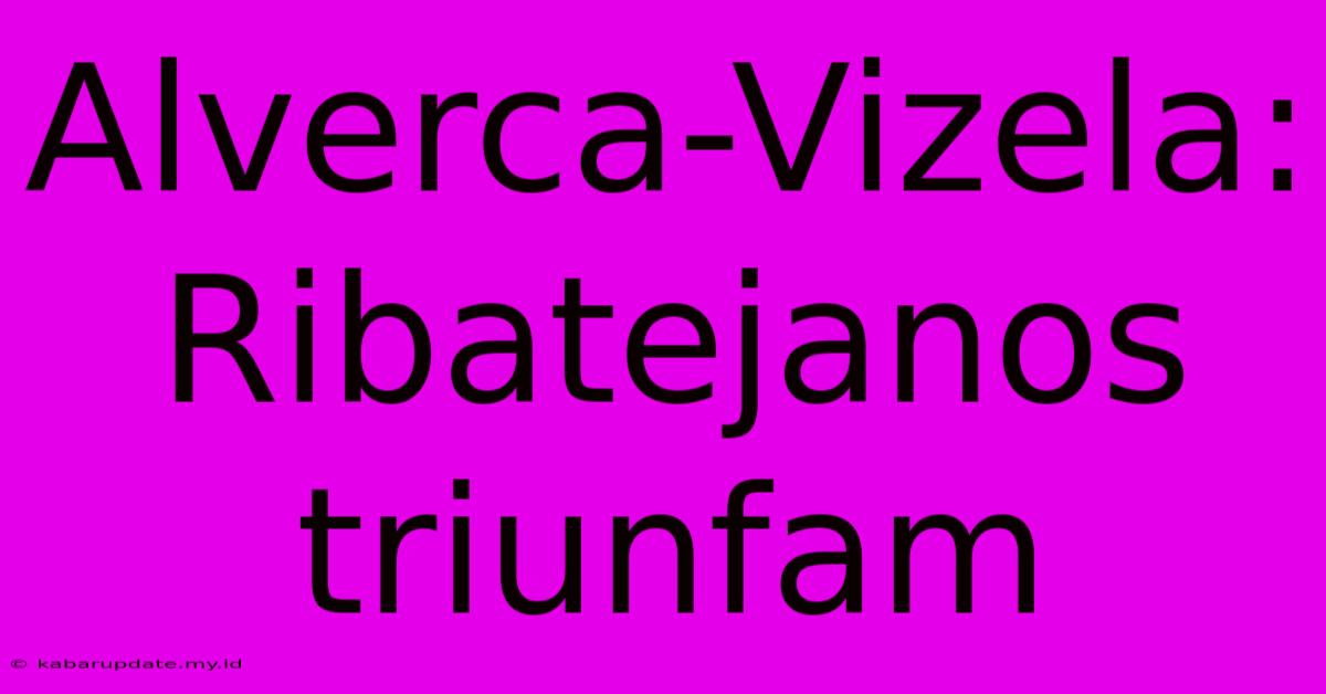 Alverca-Vizela: Ribatejanos Triunfam