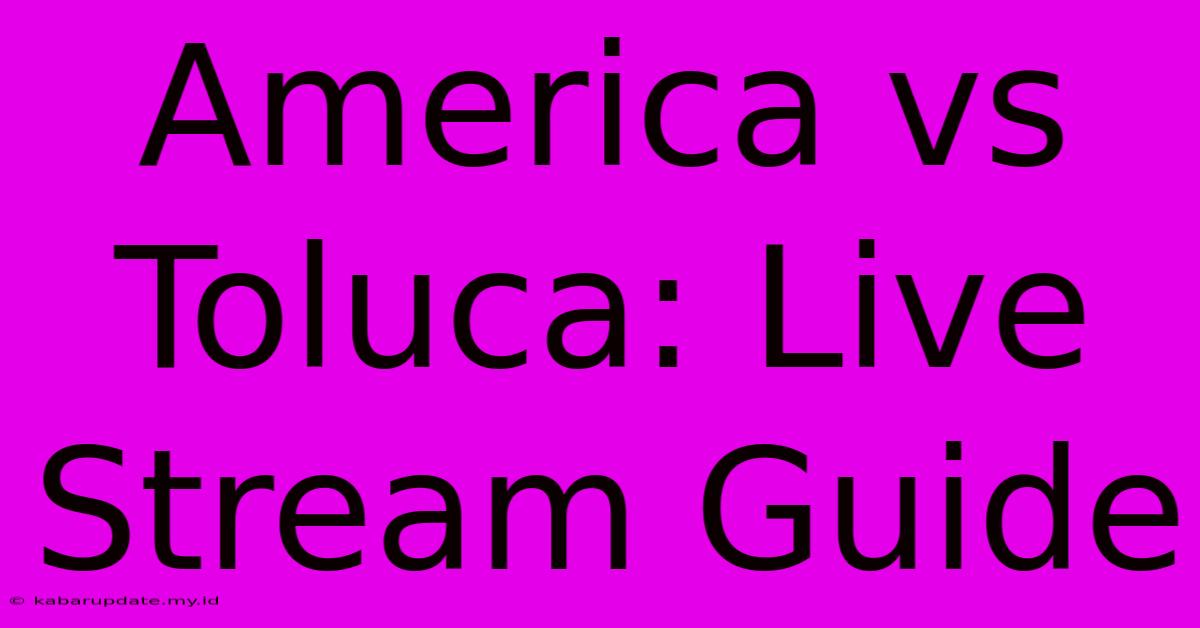 America Vs Toluca: Live Stream Guide