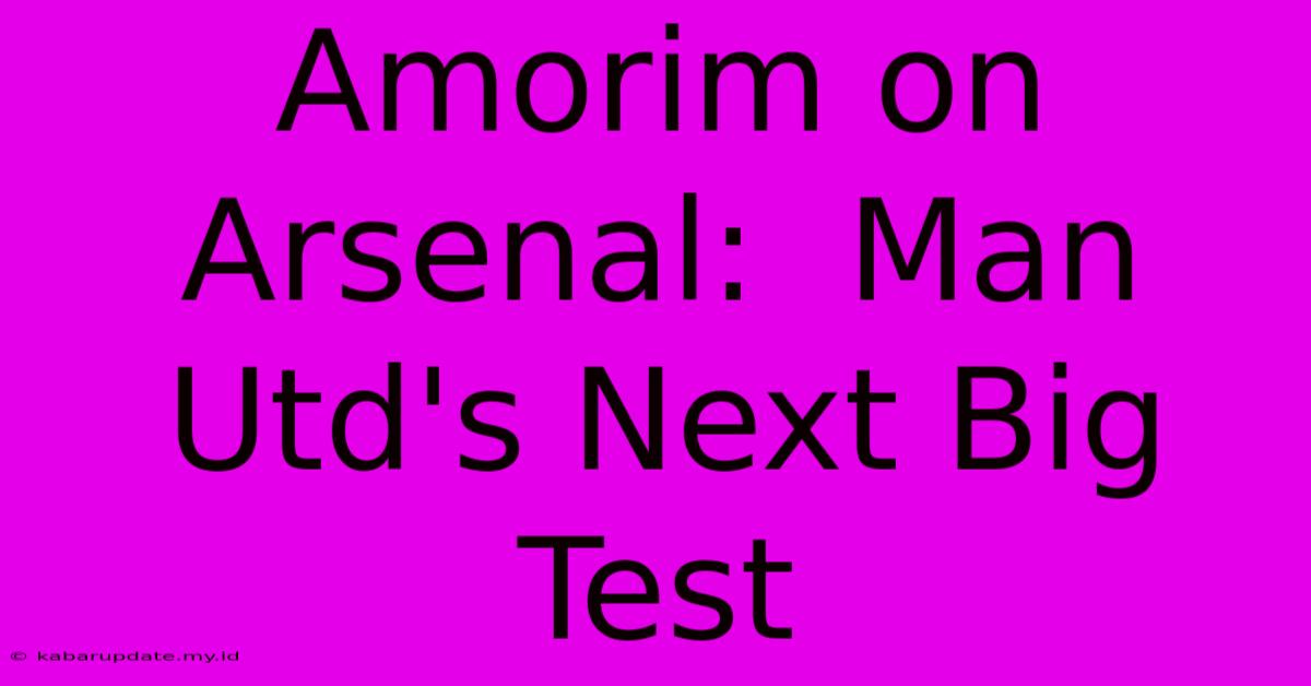 Amorim On Arsenal:  Man Utd's Next Big Test