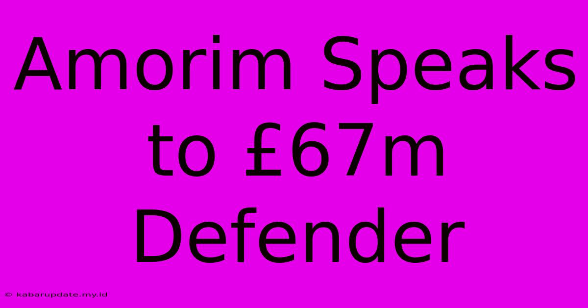 Amorim Speaks To £67m Defender