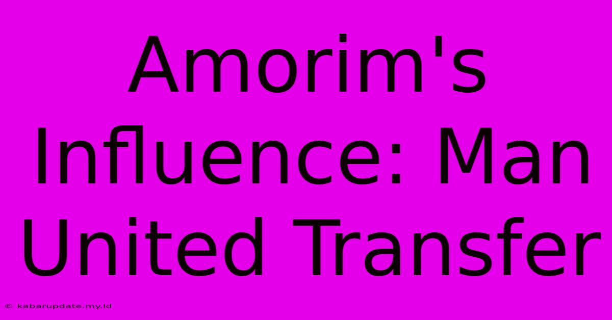 Amorim's Influence: Man United Transfer