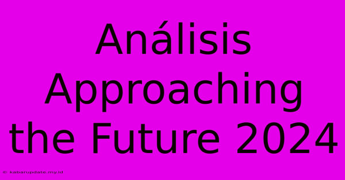 Análisis Approaching The Future 2024