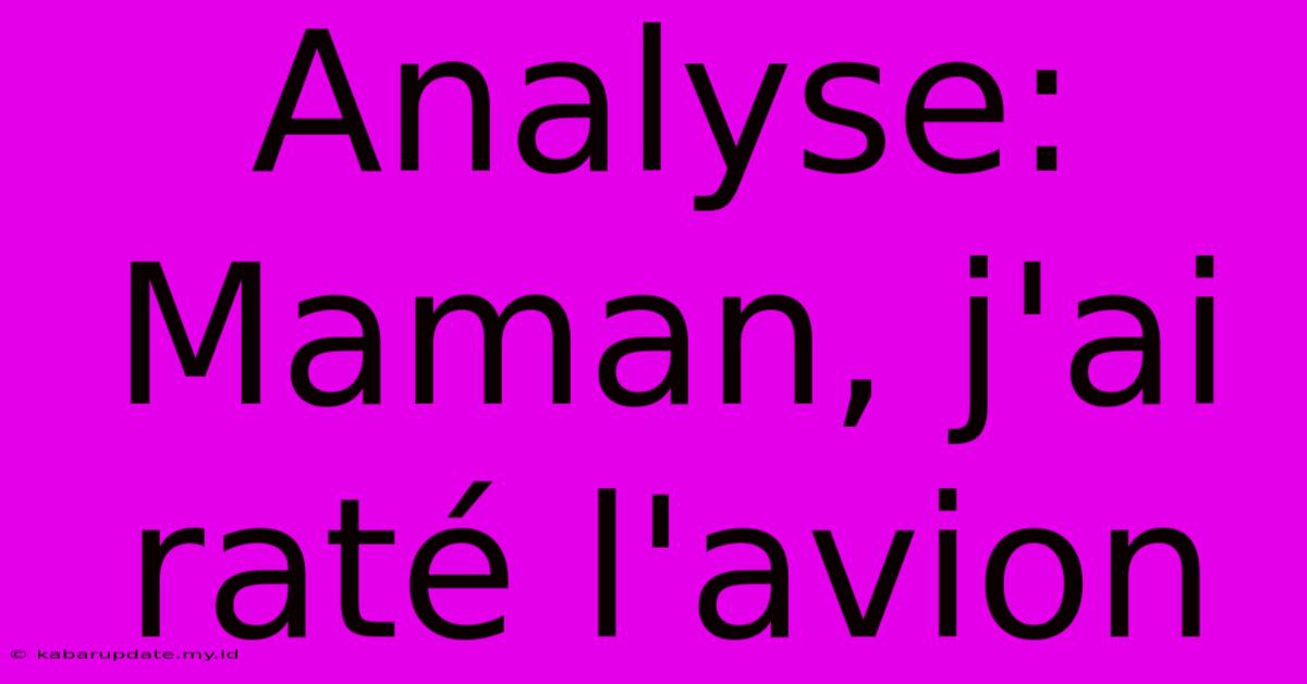 Analyse: Maman, J'ai Raté L'avion