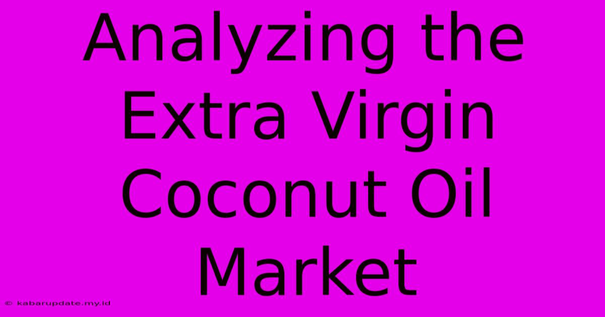 Analyzing The Extra Virgin Coconut Oil Market