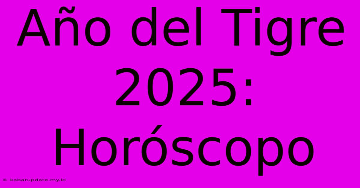 Año Del Tigre 2025: Horóscopo