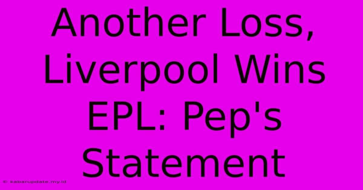 Another Loss, Liverpool Wins EPL: Pep's Statement