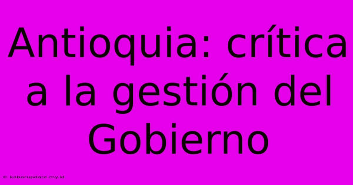 Antioquia: Crítica A La Gestión Del Gobierno