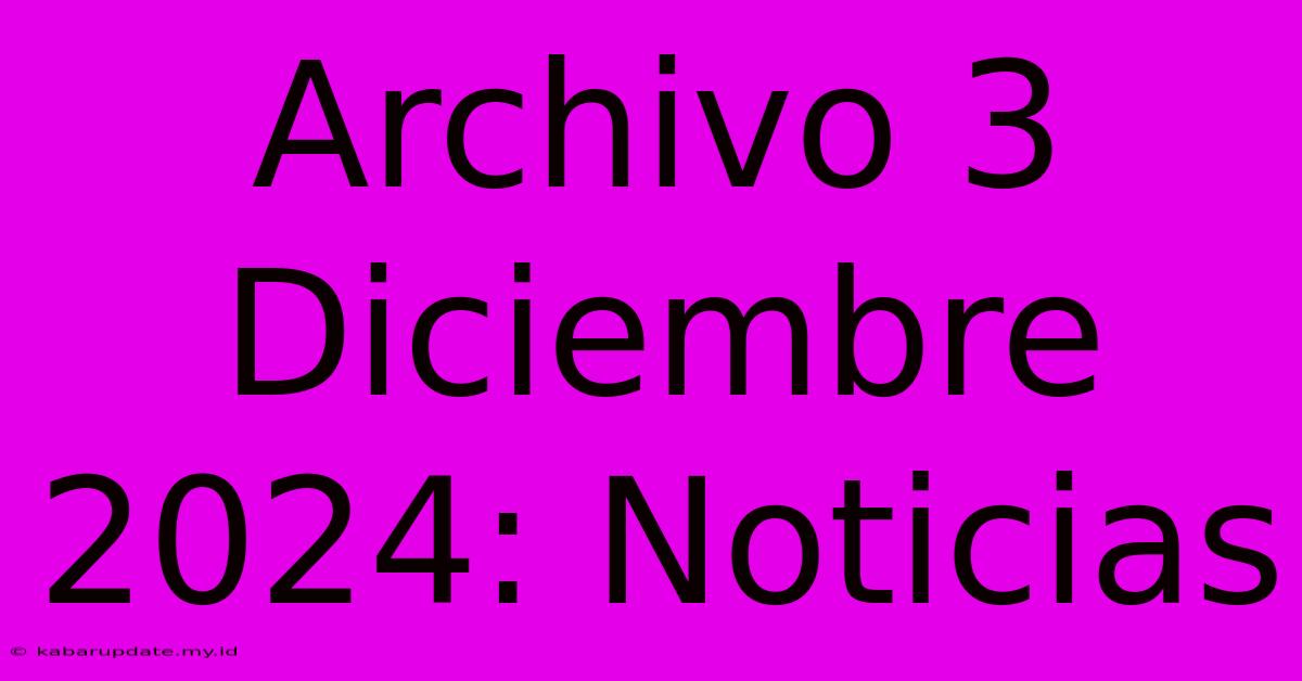 Archivo 3 Diciembre 2024: Noticias