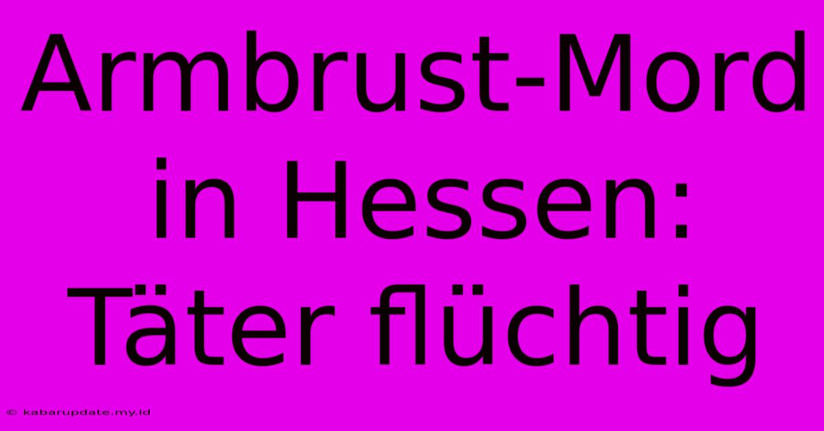 Armbrust-Mord In Hessen: Täter Flüchtig