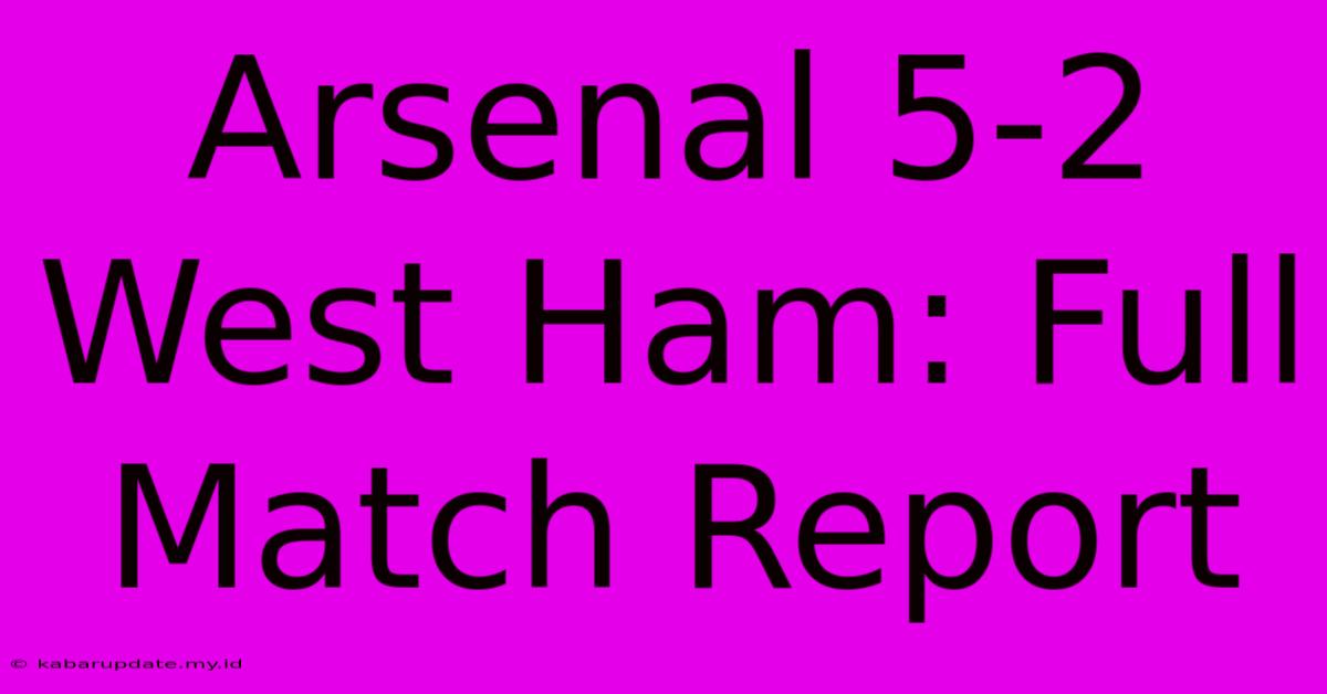 Arsenal 5-2 West Ham: Full Match Report