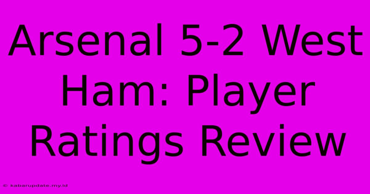 Arsenal 5-2 West Ham: Player Ratings Review