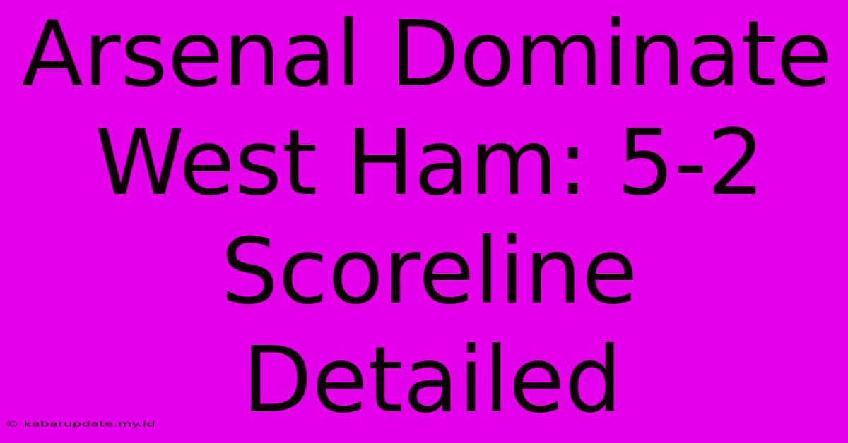 Arsenal Dominate West Ham: 5-2 Scoreline Detailed