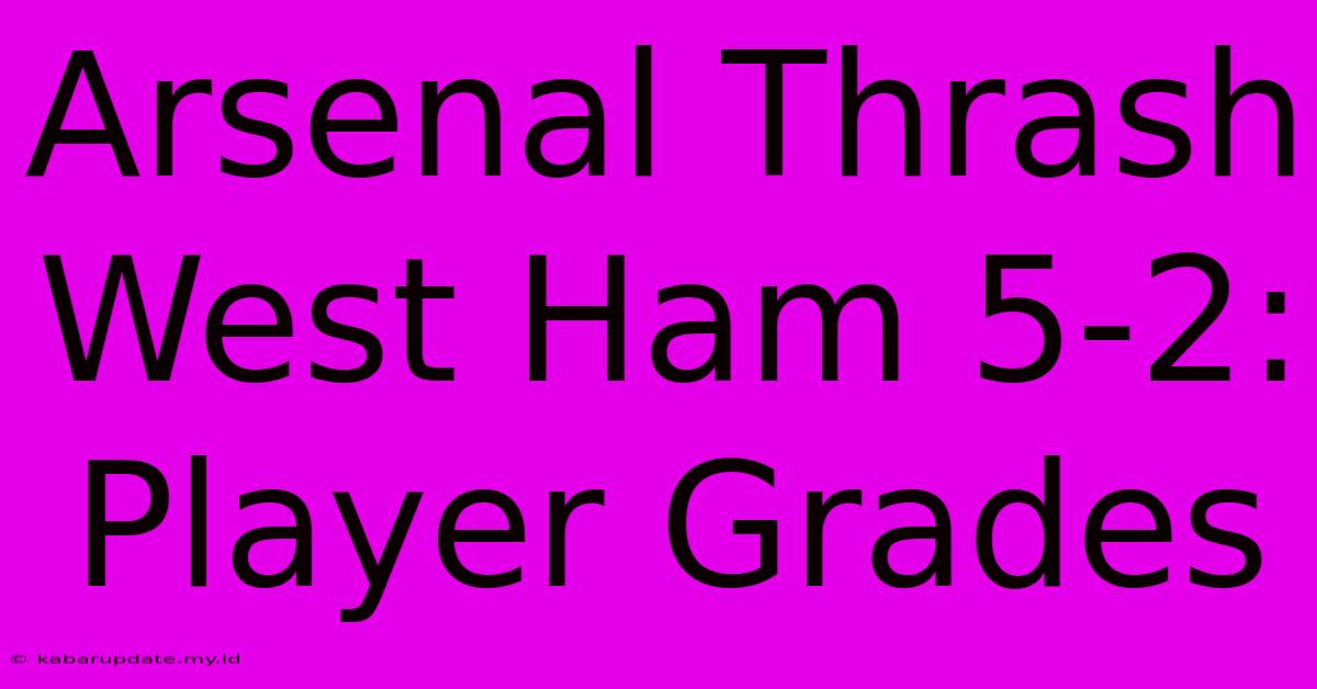 Arsenal Thrash West Ham 5-2: Player Grades