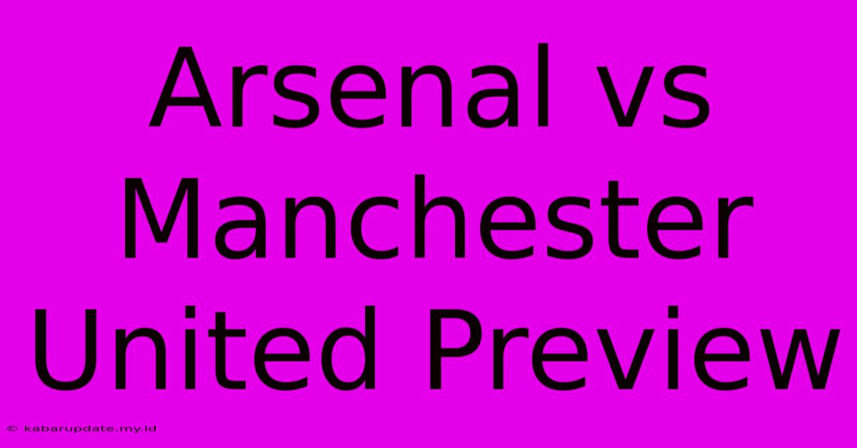 Arsenal Vs Manchester United Preview