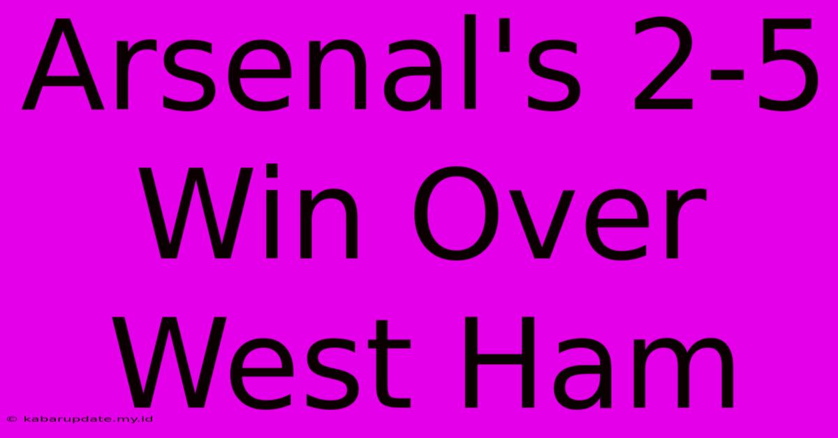 Arsenal's 2-5 Win Over West Ham