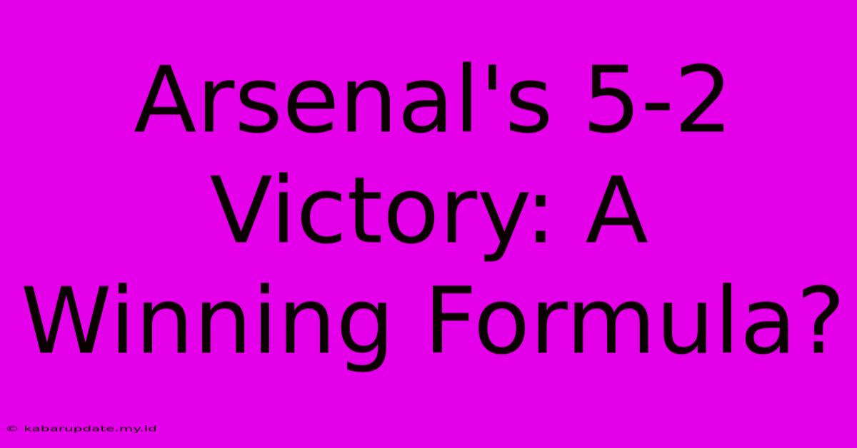 Arsenal's 5-2 Victory: A Winning Formula?