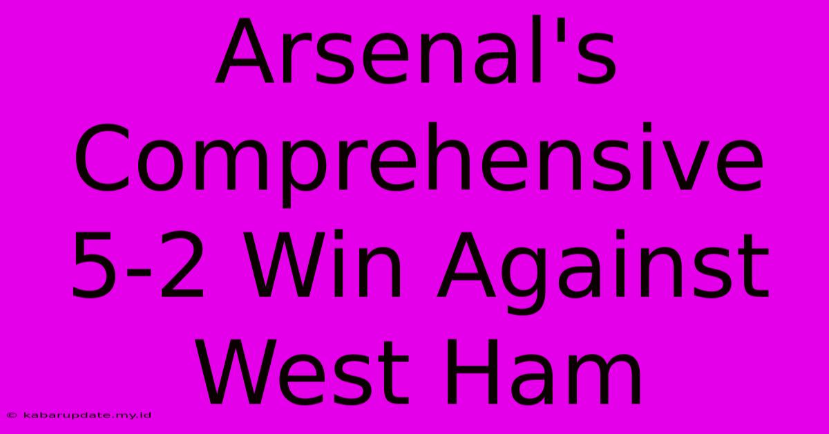 Arsenal's Comprehensive 5-2 Win Against West Ham