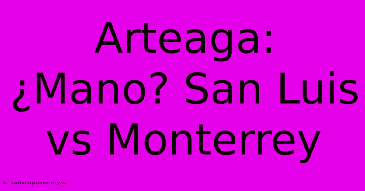 Arteaga: ¿Mano? San Luis Vs Monterrey