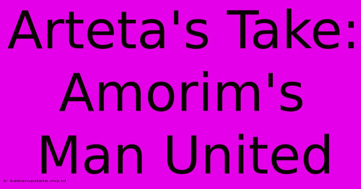 Arteta's Take: Amorim's Man United